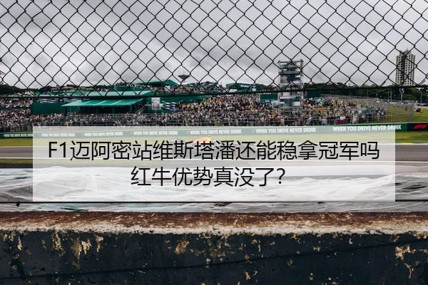 F1迈阿密站维斯塔潘还能稳拿冠军吗 红牛优势真没了？